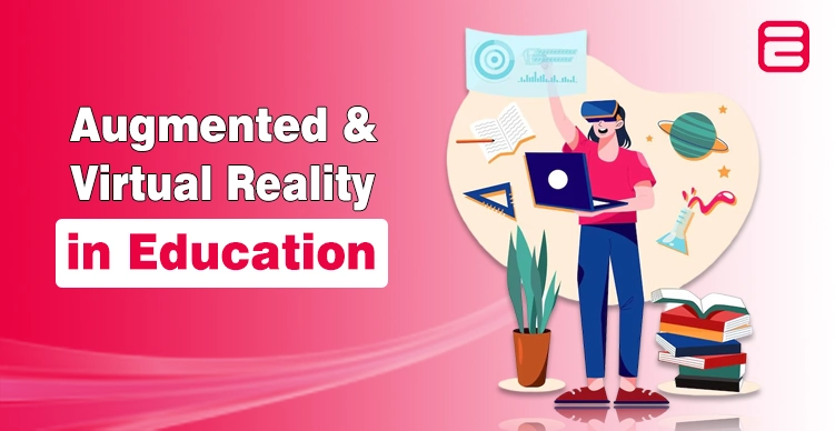 Augmented & Virtual Reality in Education – Tools, Benefits, and Applications Augmented & Virtual Reality in Education