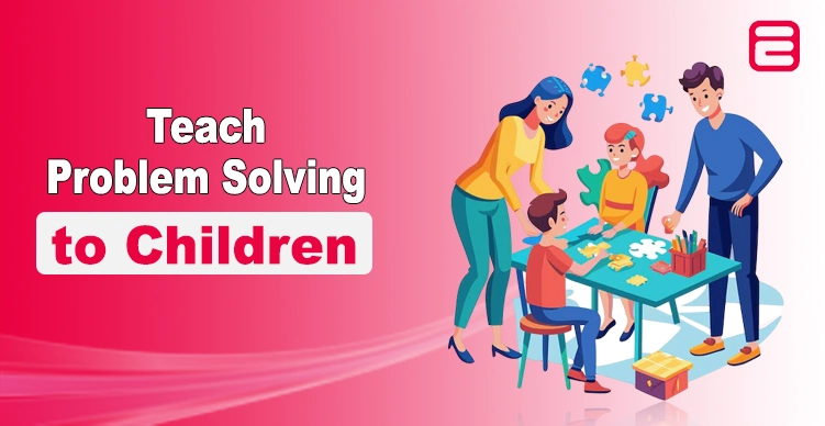 How to Teach Problem Solving to Children at Home Teach Problem Solving