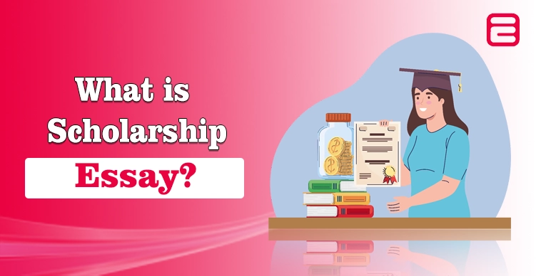 What is Scholarship Essay - Tips to Write a Scholarship Essay