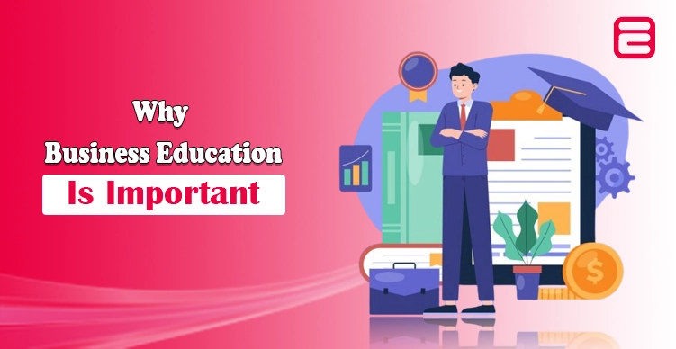 Why Investing in Business Education is Essential for Long-Term Success Why business education is important
